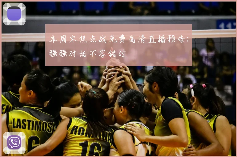 本周末焦点战免费高清直播预告:强强对话不容错过