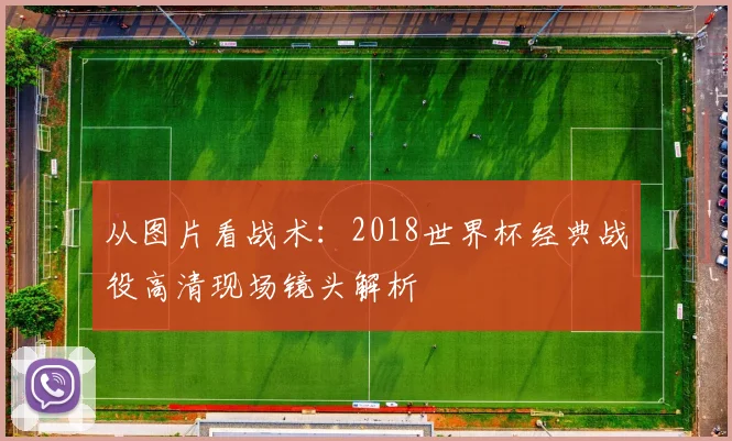 从图片看战术：2018世界杯经典战役高清现场镜头解析