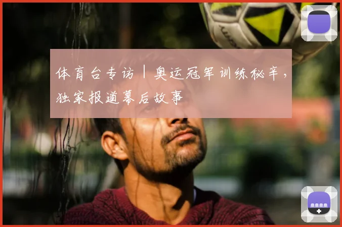 体育台专访｜奥运冠军训练秘辛，独家报道幕后故事